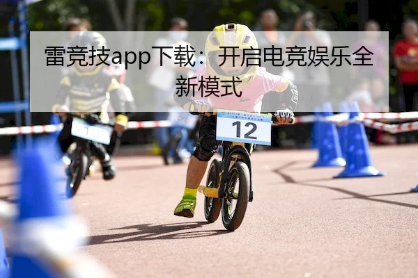 雷竞技app下载：开启电竞娱乐全新模式